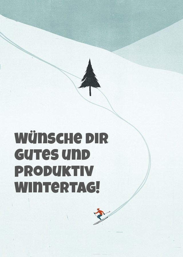 Wünsche dir Gutes und produktiv Wintertag!