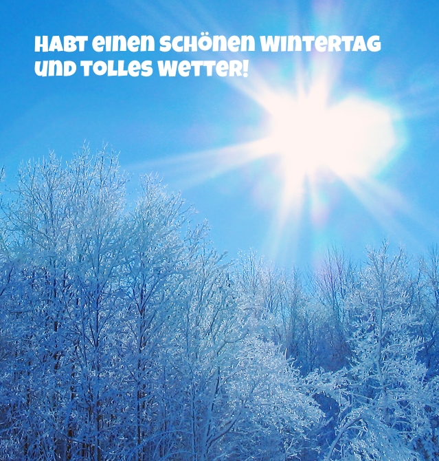 Habt einen schönen Wintertag und tolles Wetter!