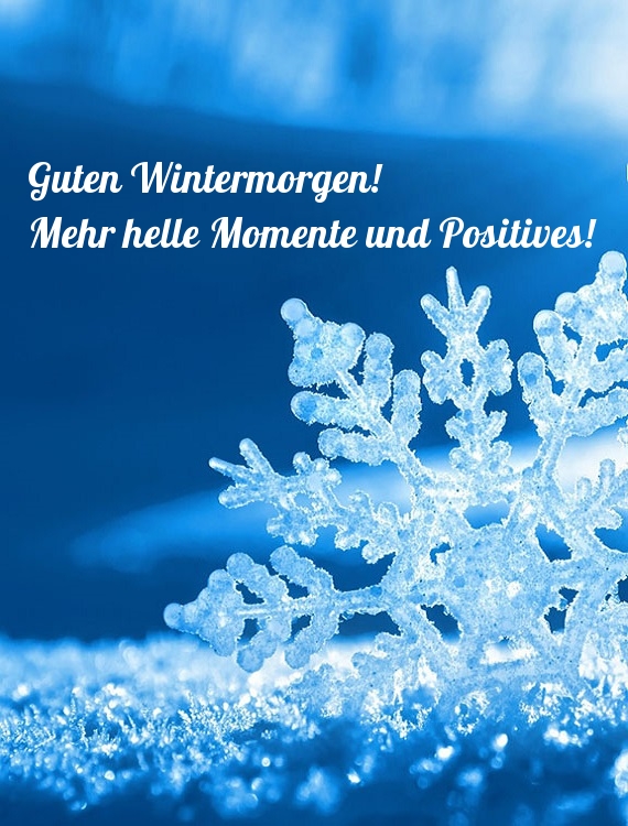 Guten Wintermorgen! Mehr helle Momente und Positives!