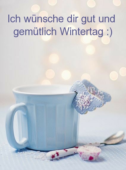 Ich wünsche dir gut und gemütlich Wintertag :)